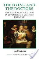 Umierajúci a lekári: Lekárska revolúcia v Anglicku sedemnásteho storočia - The Dying and the Doctors: The Medical Revolution in Seventeenth-Century England