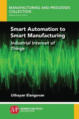 Od inteligentnej automatizácie k inteligentnej výrobe: Priemyselný internet vecí - Smart Automation to Smart Manufacturing: Industrial Internet of Things