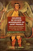 Deti kojota, misionári svätého Františka: Indiánsko-španielske vzťahy v koloniálnej Kalifornii, 1769-1850 - Children of Coyote, Missionaries of Saint Francis: Indian-Spanish Relations in Colonial California, 1769-1850