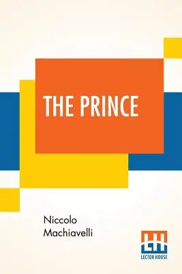 The Prince: The Prince: Translated Out of Italian Into English by Edward Dacres With Some Animadversions Noting and Taxing His Errors - The Prince: Translated Out Of Italian Into English By Edward Dacres With Some Animadversions Noting And Taxing His Errors