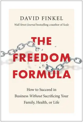 Vzorec slobody: Ako uspieť v podnikaní bez toho, aby ste museli obetovať rodinu, zdravie alebo život - The Freedom Formula: How to Succeed in Business Without Sacrificing Your Family, Health, or Life
