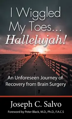 I Wiggled My Toes ... Aleluja! Nečakaná cesta zotavenia po operácii mozgu - I Wiggled My Toes ... Hallelujah!: An Unforeseen Journey of Recovery from Brain Surgery