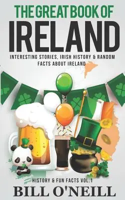 Veľká kniha o Írsku: Veľká kniha o Írsku: zaujímavé príbehy, írska história a náhodné fakty o Írsku - The Great Book of Ireland: Interesting Stories, Irish History & Random Facts About Ireland