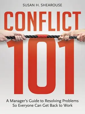 Konflikt 101: Sprievodca manažéra riešením problémov, aby sa všetci mohli vrátiť do práce - Conflict 101: A Manager's Guide to Resolving Problems So Everyone Can Get Back to Work