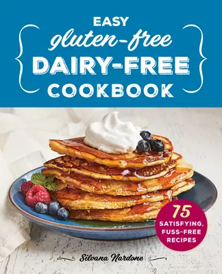 Jednoduchá bezlepková kuchárka bez mlieka: Kuchyňa s bezlepkovou stravou: 75 sýtych receptov bez zbytočného rozruchu - Easy Gluten-Free, Dairy-Free Cookbook: 75 Satisfying, Fuss-Free Recipes