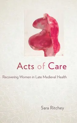 Skutky starostlivosti: Ženy sa zotavujú v neskorostredovekom zdravotníctve - Acts of Care: Recovering Women in Late Medieval Health