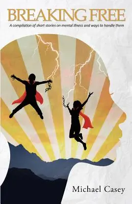 Oslobodenie: Zbierka poviedok o duševných chorobách a spôsoboch, ako ich zvládnuť - Breaking Free: A compilation of short stories on mental illness and ways to handle them