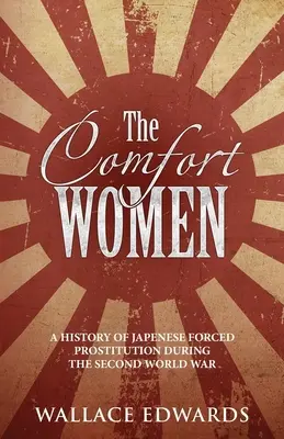 The Comfort Women: The Comfort Women: The Comfort Women (Ženy v úteche: História japonskej nútenej prostitúcie počas druhej svetovej vojny - The Comfort Women: A History of Japenese Forced Prostitution During the Second World War