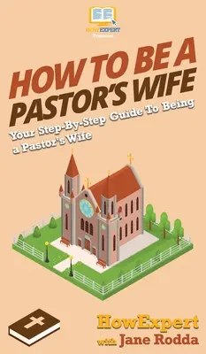 Ako byť manželkou pastora: Váš sprievodca krok za krokom, ako byť manželkou pastora - How to Be a Pastor's Wife: Your Step By Step Guide to Being a Pastor's Wife