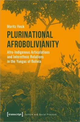 Plurinational Afrobolivianity: Afro-domorodé artikulácie a medzietnické vzťahy v Yungas v Bolívii - Plurinational Afrobolivianity: Afro-Indigenous Articulations and Interethnic Relations in the Yungas of Bolivia