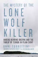 Záhada vraha osamelého vlka: Anders Behring Breivik a hrozba teroru na prvý pohľad: Záhada vlčieho vlka - The Mystery of the Lone Wolf Killer: Anders Behring Breivik and the Threat of Terror in Plain Sight