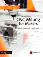 CNC frézovanie pre výrobcov: Základy - techniky - aplikácie - Cnc Milling for Makers: Basics - Techniques - Applications