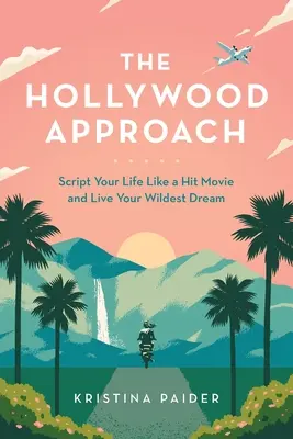Hollywoodsky prístup: Scenár vášho života ako filmového hitu a žite svoj najodvážnejší sen - The Hollywood Approach: Script Your Life Like a Hit Movie and Live Your Wildest Dream