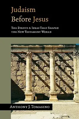 Judaizmus pred Ježišom: Myšlienky a udalosti, ktoré formovali novozákonný svet - Judaism Before Jesus: The Ideas and Events That Shaped the New Testament World