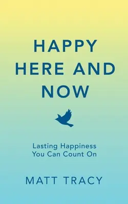 Šťastné tu a teraz: Trvalá radosť, na ktorú sa môžete spoľahnúť - Happy Here and Now: Lasting Happiness You Can Count On