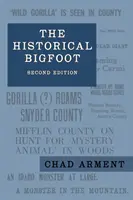 Historický Bigfoot: Historické pramene: Prvé správy o divých ľuďoch, chlpatých obroch a potulných gorilách v Severnej Amerike - The Historical Bigfoot: Early Reports of Wild Men, Hairy Giants, and Wandering Gorillas in North America