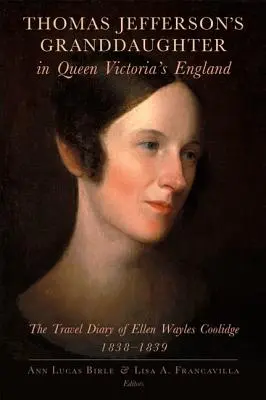 Vnučka Thomasa Jeffersona v Anglicku kráľovnej Viktórie: Cestovný denník Ellen Wayles Coolidgeovej z rokov 1838 - 1839 - Thomas Jefferson's Granddaughter in Queen Victoria's England: The Travel Diary of Ellen Wayles Coolidge, 1838-1839