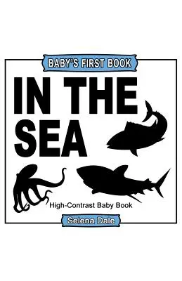 Prvá kniha pre bábätko: V mori: vysokokontrastná čiernobiela detská kniha - Baby's First Book: In The Sea: High-Contrast Black and White Baby Book