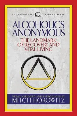 Anonymní alkoholici (Skrátená klasika): Vychádzajúc z týchto kníh, je to základný kameň zotavenia a vitálneho života - Alcoholics Anonymous (Condensed Classics): The Landmark of Recovery and Vital Living