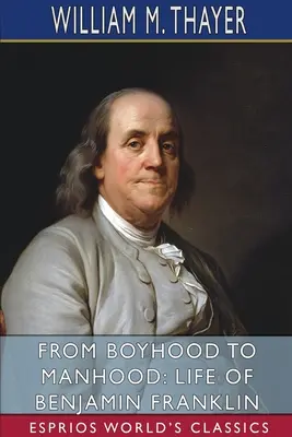 Od chlapčenskej mladosti k mužskej: Život Benjamina Franklina (Esprios Classics) - From Boyhood to Manhood: Life of Benjamin Franklin (Esprios Classics)