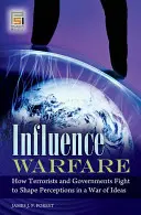 Vplyvová vojna: Ako teroristi a vlády bojujú o formovanie vnímania vo vojne ideí - Influence Warfare: How Terrorists and Governments Fight to Shape Perceptions in a War of Ideas