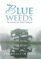 Blue Weeds: Alchýmia cajunského detstva - Blue Weeds: The Alchemy of a Cajun Childhood