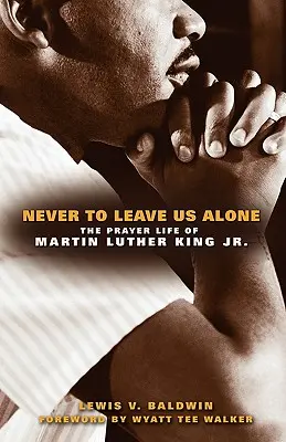 Nikdy nás nenechá samých: Modlitbový život Martina Luthera Kinga Jr. - Never to Leave Us Alone: The Prayer Life of Martin Luther King Jr