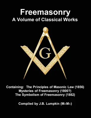 Slobodomurárstvo - zväzok klasických diel: (1856), Tajomstvá slobodomurárstva (1800?), Symbolika slobodomurárstva - Freemasonry - a Volume of Classical Works: Containing the Principles of Masonic Law (1856), Mysteries of Freemasonry (1800?), the Symbolism of Freemas