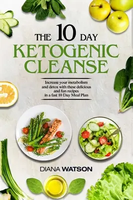 Keto recepty a jedálne plány pre začiatočníkov - 10-dňová ketogénna očista: Zvyšte svoj metabolizmus a detoxikujte sa vďaka týmto chutným a zábavným receptom v - Keto Recipes and Meal Plans For Beginners - The 10 Day Ketogenic Cleanse: Increase Your Metabolism And Detox With These Delicious And Fun Recipes In A