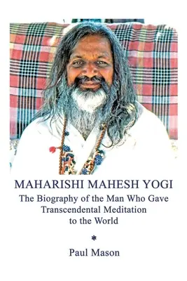 Mahariši Maheš Jogi: Životopis muža, ktorý dal svetu transcendentálnu meditáciu - Maharishi Mahesh Yogi: The Biography of the Man Who Gave Transcendental Meditation to the World