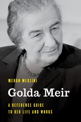 Golda Meirová: Jej život a dielo: príručka o jej živote a diele - Golda Meir: A Reference Guide to Her Life and Works