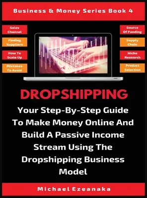 Dropshipping: Váš sprievodca krok za krokom, ako zarobiť peniaze online a vybudovať si pasívny tok príjmov pomocou obchodného modelu dropshippingu - Dropshipping: Your Step-By-Step Guide To Make Money Online And Build A Passive Income Stream Using The Dropshipping Business Model