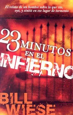 23 Minutos En El Infierno: El Relato de Un Hombre Sobre Lo Que Vio, Oyo, y Sintio En Ese Lugar de Tormento = 23 minút v pekle - 23 Minutos En El Infierno: El Relato de Un Hombre Sobre Lo Que Vio, Oyo, y Sintio En Ese Lugar de Tormento = 23 Minutes in Hell