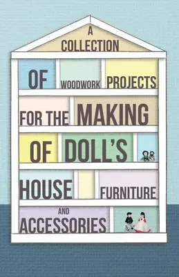 Zbierka drevárskych projektov na výrobu nábytku a doplnkov do domčekov pre bábiky - A Collection of Woodwork Projects for the Making of Doll's House Furniture and Accessories