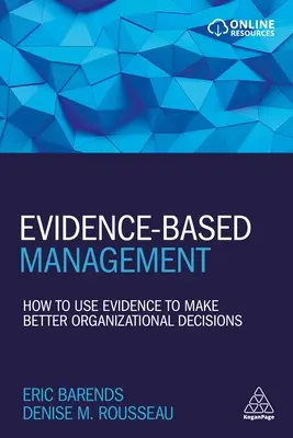 Manažment založený na dôkazoch: Ako využívať dôkazy na prijímanie lepších organizačných rozhodnutí - Evidence-Based Management: How to Use Evidence to Make Better Organizational Decisions