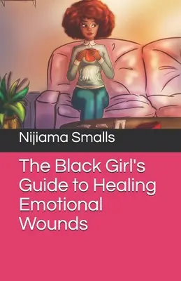 Sprievodca čierneho dievčaťa po liečení citových zranení - The Black Girl's Guide to Healing Emotional Wounds