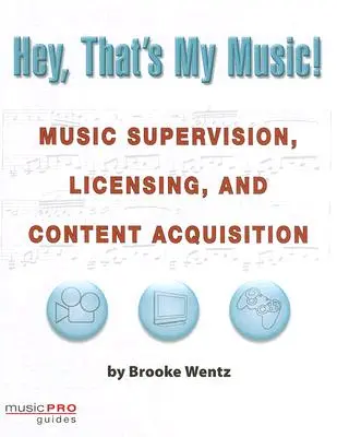 Hej, to je moja hudba! Hudobný dohľad, udeľovanie licencií a získavanie obsahu - Hey, That's My Music!: Music Supervision, Licensing and Content Acquisition