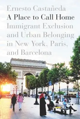 Miesto, ktoré možno nazvať domovom: vylúčenie prisťahovalcov a príslušnosť k mestu v New Yorku, Paríži a Barcelone - A Place to Call Home: Immigrant Exclusion and Urban Belonging in New York, Paris, and Barcelona