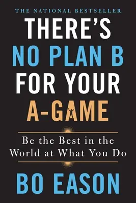 Neexistuje plán B pre vašu hru A: Buďte najlepší na svete v tom, čo robíte - There's No Plan B for Your A-Game: Be the Best in the World at What You Do