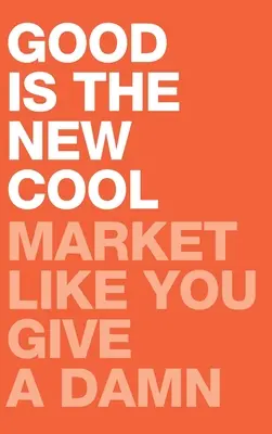 Dobré je nové cool: Predaj, akoby ti na tom záležalo - Good Is the New Cool: Market Like You Give A Damn
