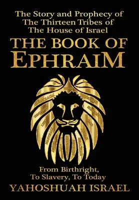 Kniha Efraim: Príbeh a proroctvo trinástich kmeňov Izraelovho domu - The Book of Ephraim: The Story and Prophecy of the Thirteen Tribes of the House of Israel