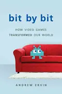 Bit by Bit: Ako videohry zmenili náš svet (revidované vydanie) - Bit by Bit: How Video Games Transformed Our World (Revised)