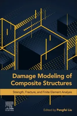 Damage Modeling of Composite Structures: Pevnosť, lom a analýza metódou konečných prvkov - Damage Modeling of Composite Structures: Strength, Fracture, and Finite Element Analysis