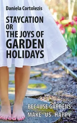 Staycation alebo radosti záhradných prázdnin: Pretože záhrady nás robia šťastnými - Staycation or the Joys of Garden Holidays: Because Gardens Make Us Happy
