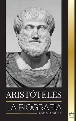 Aristoteles: Životopis - staroveká múdrosť, história a odkaz - Aristteles: La biografa - Sabidura antigua, historia y legado
