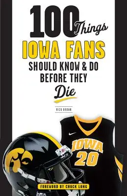 100 vecí, ktoré by mali fanúšikovia Iowy vedieť a urobiť, než zomrú - 100 Things Iowa Fans Should Know & Do Before They Die