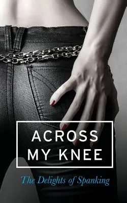Cez koleno: Rozkoš zo spankingu - Across My Knee: The Delights of Spanking