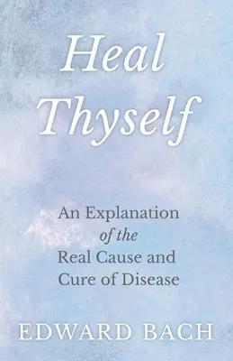 Uzdrav sa sám - Vysvetlenie skutočnej príčiny a liečby chorôb - Heal Thyself - An Explanation of the Real Cause and Cure of Disease