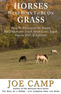 Kone sa narodili na trávu: Ako sme objavili jednoduchú, ale nepopierateľnú pravdu o tráve, cukre, strave koní a životnom štýle - Horses Were Born to be on Grass: How We Discovered the Simple But Undeniable Truth About Grass, Sugar, Equine Diet, & Lifestyle