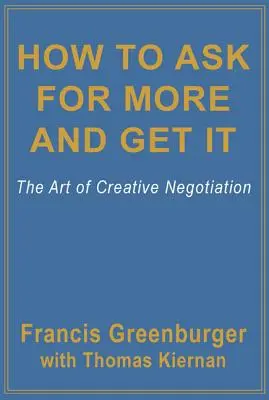 Ako žiadať viac a dostať to: Umelecké vyjednávanie: ako získať viac a žiadať viac: Umenie kreatívneho vyjednávania - How to Ask for More and Get It: The Art of Creative Negotiation